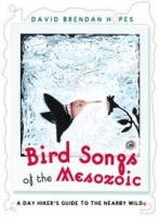 Bird Songs of the Mesozoic : A Day Hiker's Guide to the Nearby Wild артикул 1991d.