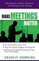Make Meetings Matter: Ban Boredom, Co-Opt Confusion, and Eliminate Time Wasting артикул 1832d.
