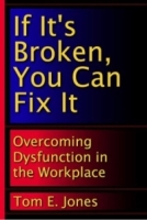 If It's Broken, You Can Fix It: Overcoming Dysfunction in the Workplace артикул 1907d.