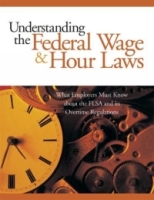 Understanding the Federal Wage & Hour Laws : What Employers Must Know about the FLSA and Its Overtime Regulations артикул 1942d.