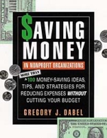 Saving Money in Nonprofit Organizations : More than 100 Money-Saving Ideas, Tips, and Strategies for Reducing Expenses Without Cutting Your Budget (Jossey-Bass Nonprofit and Public Management Series) артикул 2061d.